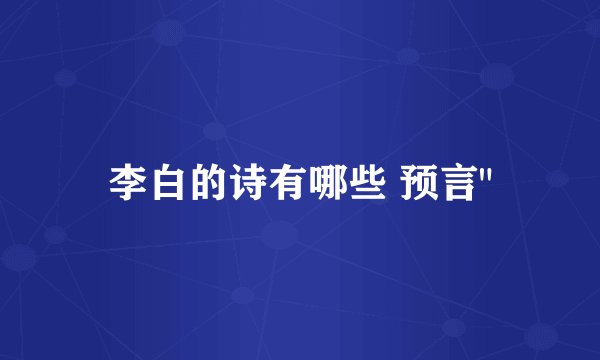 李白的诗有哪些 预言