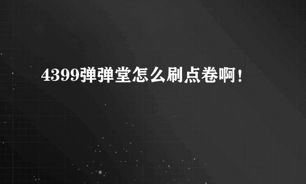 4399弹弹堂怎么刷点卷啊！