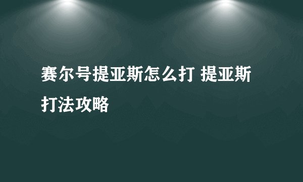赛尔号提亚斯怎么打 提亚斯打法攻略