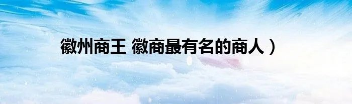 徽州商王 徽商最有名的商人）