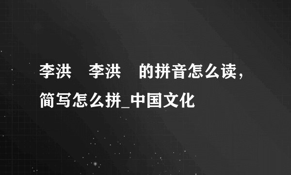 李洪弢李洪弢的拼音怎么读，简写怎么拼_中国文化