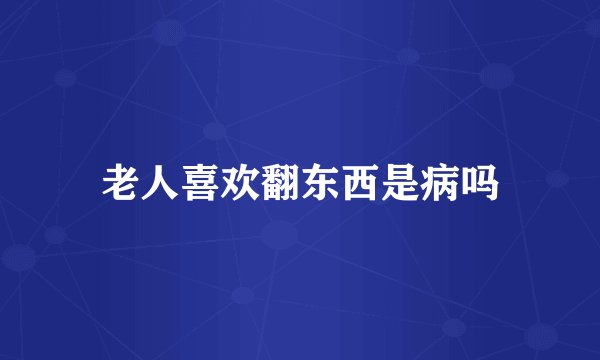 老人喜欢翻东西是病吗