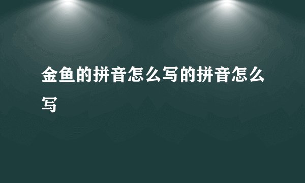 金鱼的拼音怎么写的拼音怎么写