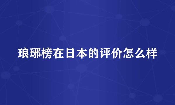 琅琊榜在日本的评价怎么样