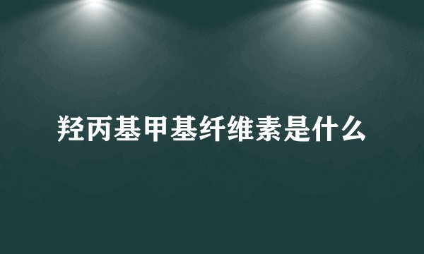 羟丙基甲基纤维素是什么