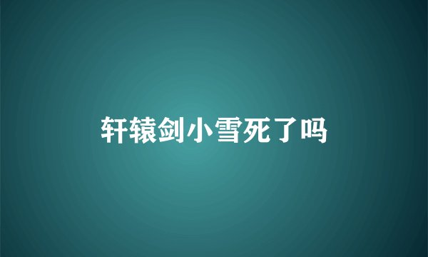 轩辕剑小雪死了吗