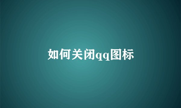 如何关闭qq图标