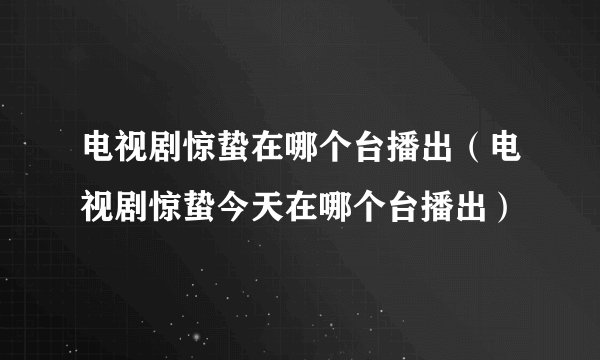 电视剧惊蛰在哪个台播出(电视剧惊蛰今天在哪个台播出)