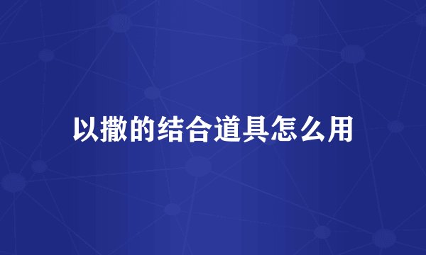 以撒的结合道具怎么用