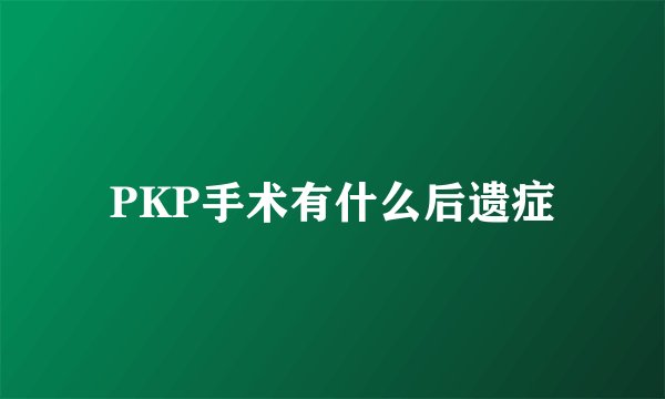 PKP手术有什么后遗症