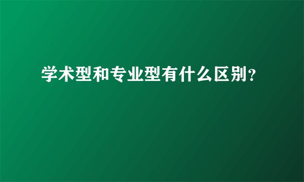 学术型和专业型有什么区别？