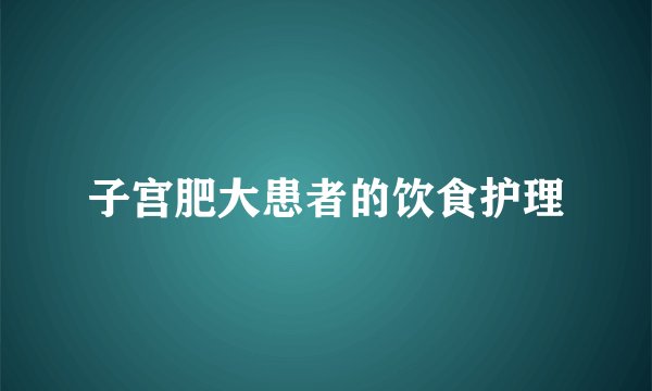 子宫肥大患者的饮食护理