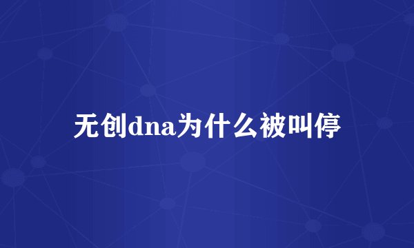 无创dna为什么被叫停