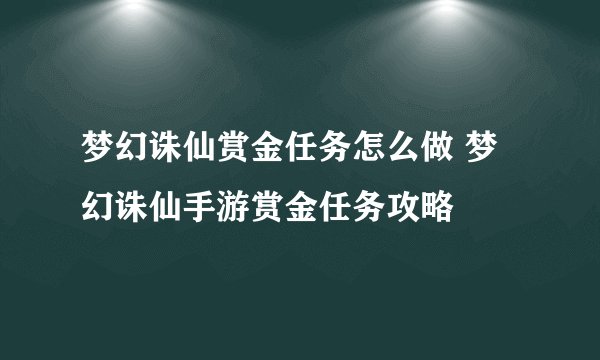 梦幻诛仙赏金任务怎么做 梦幻诛仙手游赏金任务攻略