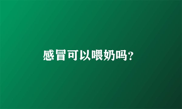 感冒可以喂奶吗？