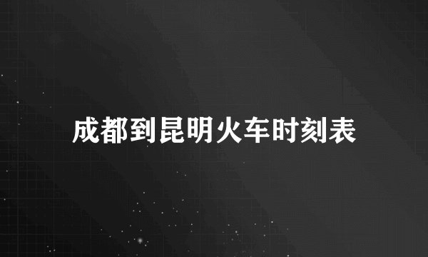 成都到昆明火车时刻表