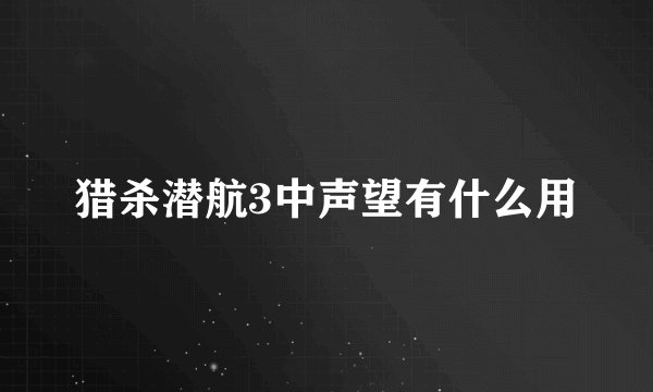 猎杀潜航3中声望有什么用