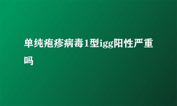 单纯疱疹病毒1型igg阳性严重吗