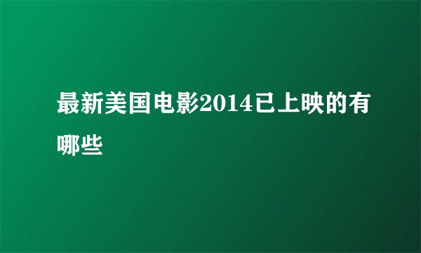最新美国电影2014已上映的有哪些