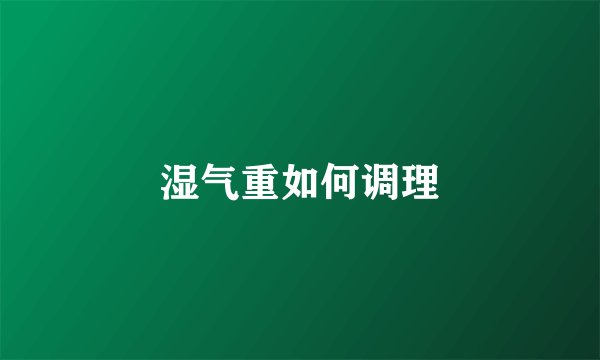 湿气重如何调理