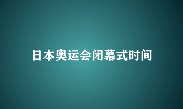 日本奥运会闭幕式时间