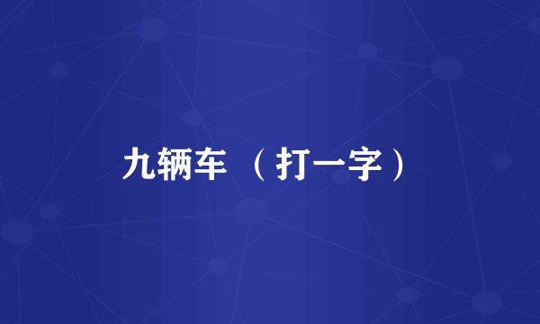 九辆车 （打一字）