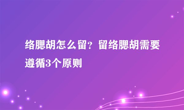 络腮胡怎么留？留络腮胡需要遵循3个原则