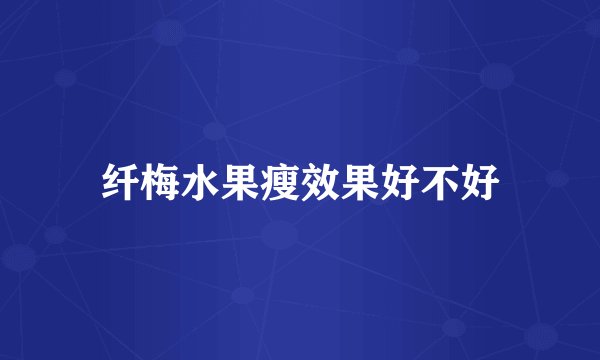 纤梅水果瘦效果好不好