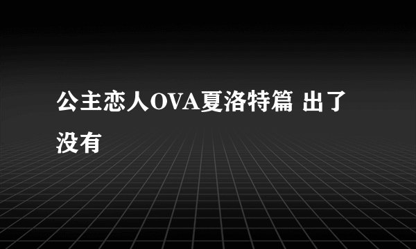 公主恋人OVA夏洛特篇 出了没有