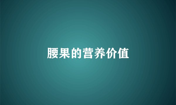 腰果的营养价值