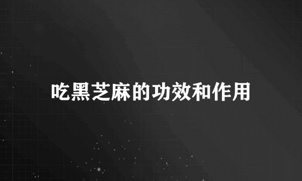 吃黑芝麻的功效和作用