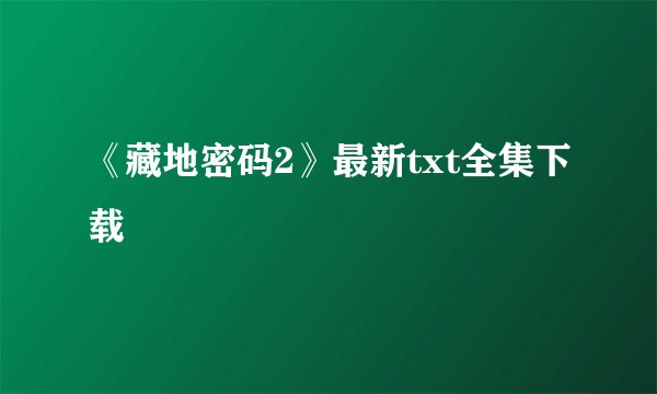 《藏地密码2》最新txt全集下载