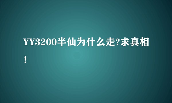 YY3200半仙为什么走?求真相！