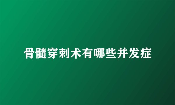 骨髓穿刺术有哪些并发症