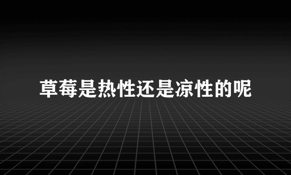 草莓是热性还是凉性的呢