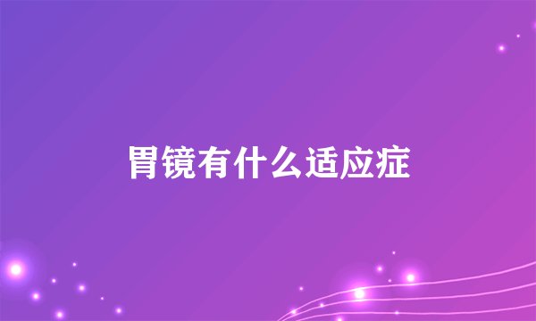 胃镜有什么适应症