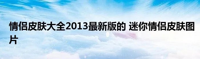 情侣皮肤大全2013最新版的 迷你情侣皮肤图片