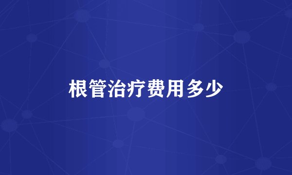 根管治疗费用多少