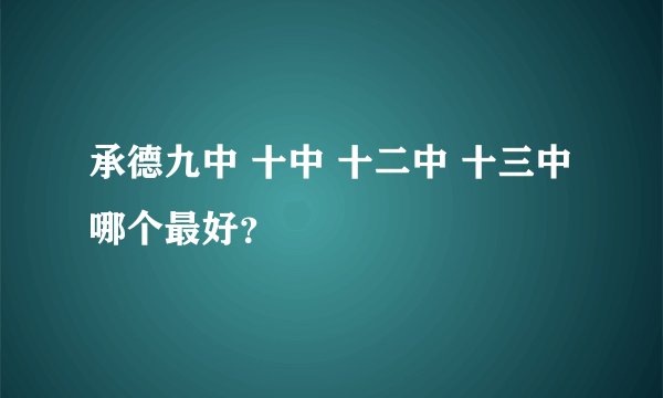 承德九中 十中 十二中 十三中 哪个最好？