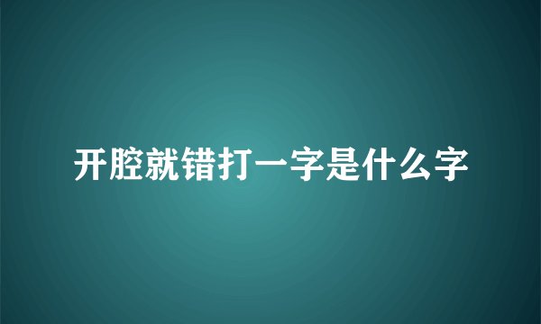 开腔就错打一字是什么字