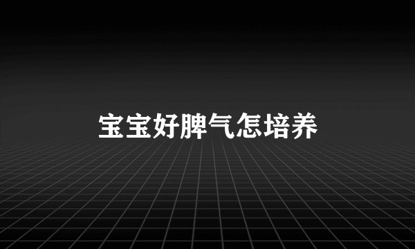 宝宝好脾气怎培养