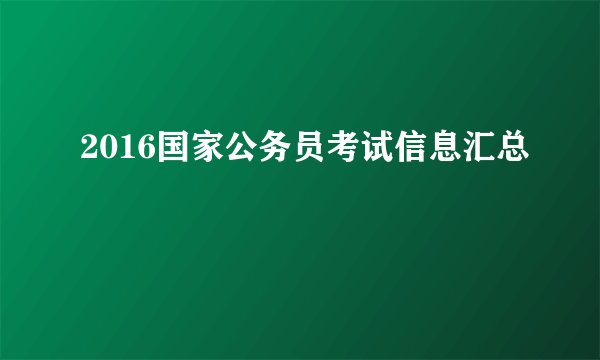 2016国家公务员考试信息汇总
