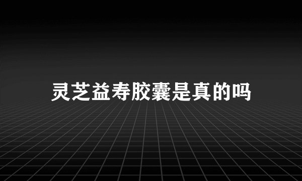 灵芝益寿胶囊是真的吗
