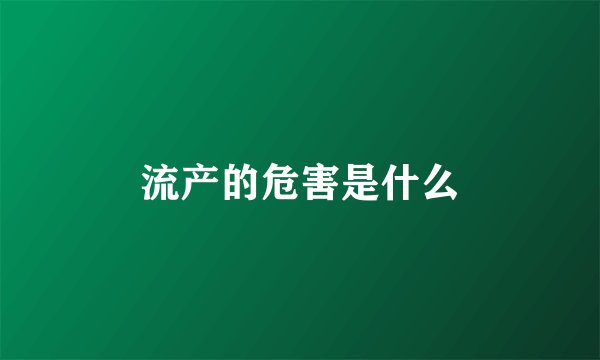 流产的危害是什么