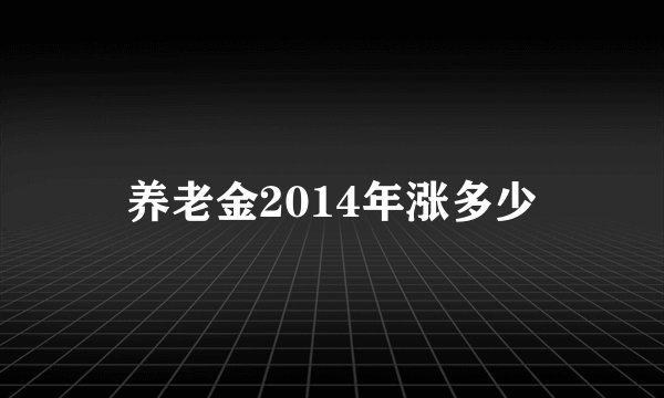 养老金2014年涨多少