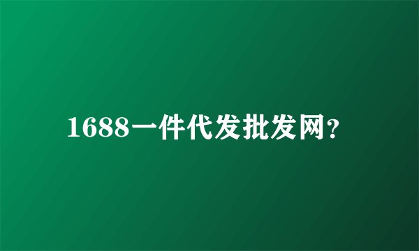 1688一件代发批发网？
