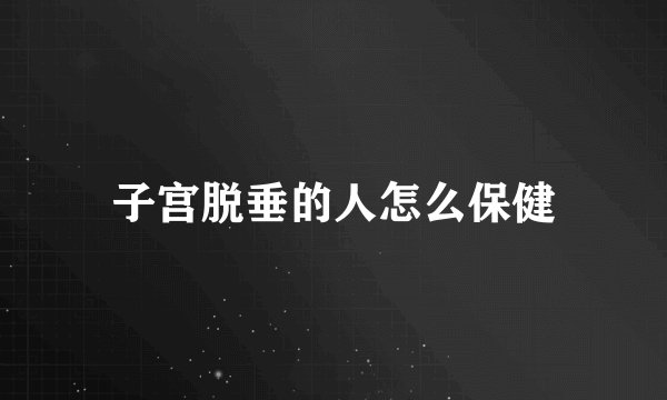 子宫脱垂的人怎么保健