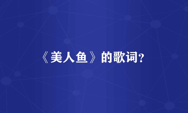 《美人鱼》的歌词？