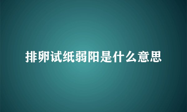 排卵试纸弱阳是什么意思