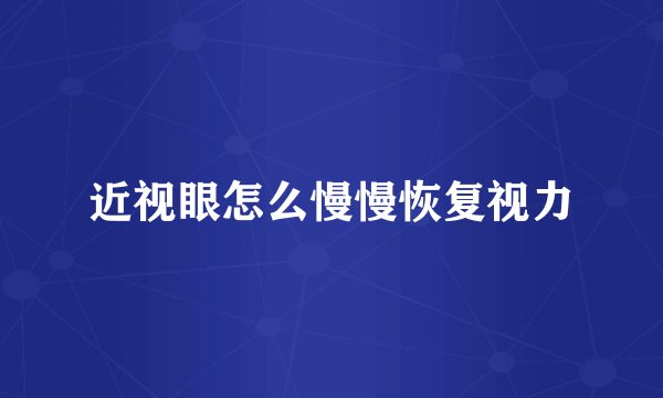 近视眼怎么慢慢恢复视力